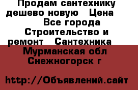 Продам сантехнику дешево новую › Цена ­ 20 - Все города Строительство и ремонт » Сантехника   . Мурманская обл.,Снежногорск г.